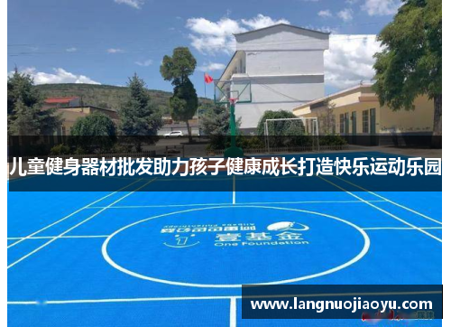 儿童健身器材批发助力孩子健康成长打造快乐运动乐园